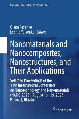 Nanomaterials and Nanocomposites, Nanostructures, and Their Applications: Selected Proceedings of the 11th International Conference on Nanotechnology and Nanomaterials (NANO-2023), August 16-19, 2023, Bukovel, Ukraine. 2024 ed.