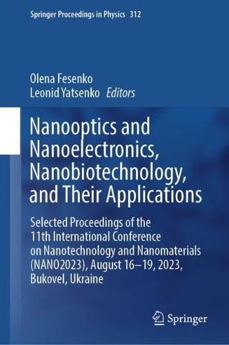 Nanooptics and Nanoelectronics, Nanobiotechnology, and Their Applications: Selected Proceedings of the 11th International Conference on Nanotechnology and Nanomaterials (NANO2023), August 16-19, 2023, Bukovel, Ukraine. 2024 ed.