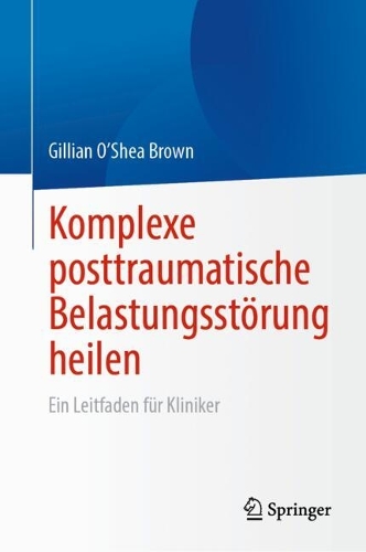 Komplexe posttraumatische Belastungsstoerung heilen: Ein Leitfaden fuer Kliniker. 2024 ed.