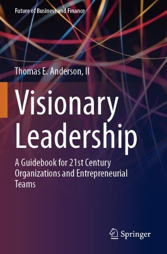 Visionary Leadership: A Guidebook for 21st Century Organizations and Entrepreneurial Teams.