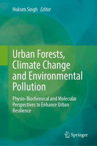 Urban Forests, Climate Change and Environmental Pollution: Physio-Biochemical and Molecular Perspectives to Enhance Urban Resilience. 2024 ed.