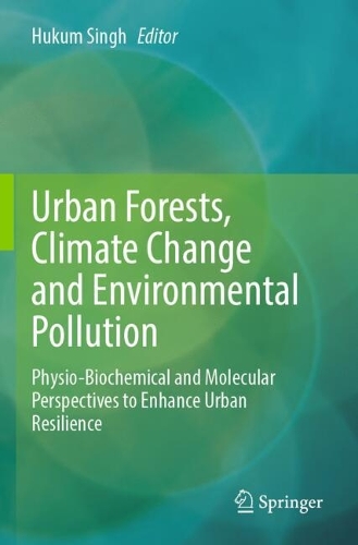 Urban Forests, Climate Change and Environmental Pollution: Physio-Biochemical and Molecular Perspectives to Enhance Urban Resilience.