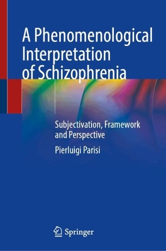 A Phenomenological Interpretation of Schizophrenia: Subjectivation, Framework and Perspective. 2024 ed.
