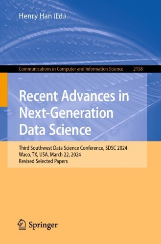 Recent Advances in Next-Generation Data Science: Third Southwest Data Science Conference, SDSC 2024, Waco, TX, USA, March 22, 2024, Revised Selected Papers. 2024 ed.