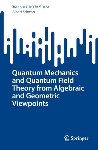 Quantum Mechanics and Quantum Field Theory from Algebraic and Geometric Viewpoints. 2024 ed.