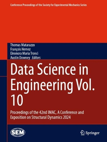 Data Science in Engineering Vol. 10: Proceedings of the 42nd IMAC, A Conference and Exposition on Structural Dynamics 2024. 2024 ed.
