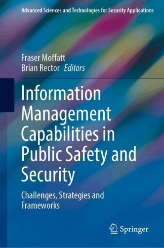 Information Management Capabilities in Public Safety and Security: Challenges, Strategies and Frameworks. 2024 ed.
