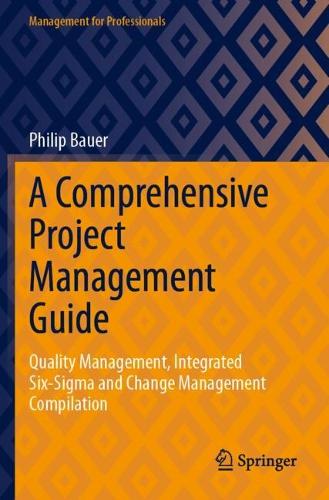 A Comprehensive Project Management Guide: Quality Management, Integrated Six-Sigma and Change Management Compilation.