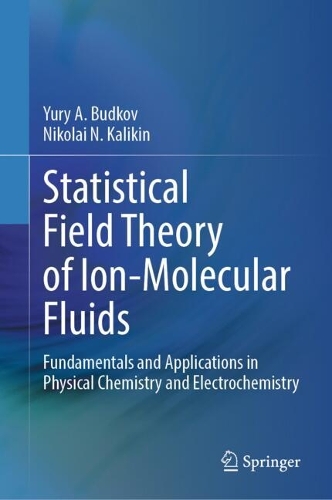 Statistical Field Theory of Ion-Molecular Fluids: Fundamentals and Applications in Physical Chemistry and Electrochemistry. 2024 ed.