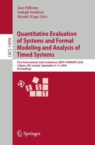 Quantitative Evaluation of Systems and Formal Modeling and Analysis of Timed Systems: First International Joint Conference, QEST+FORMATS 2024, Calgary, AB, Canada, September 9-13, 2024, Proceedings. 2024 ed.