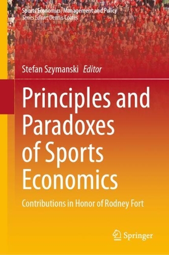 Principles and Paradoxes of Sports Economics: Contributions in Honor of Rodney Fort. 2024 ed.