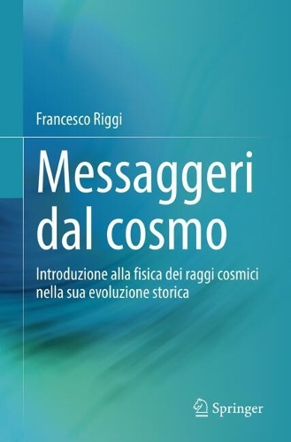 Messaggeri dal cosmo: Introduzione alla fisica dei raggi cosmici nella sua evoluzione storica. 2025 ed.