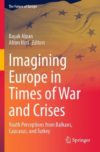 Imagining Europe in Times of War and Crises: Youth Perceptions from Balkans, Caucasus, and Turkey.