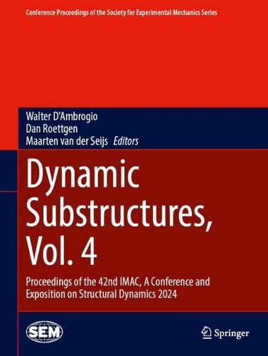 Dynamic Substructures, Vol. 4: Proceedings of the 42nd IMAC, A Conference and Exposition on Structural Dynamics 2024. 2024 ed.
