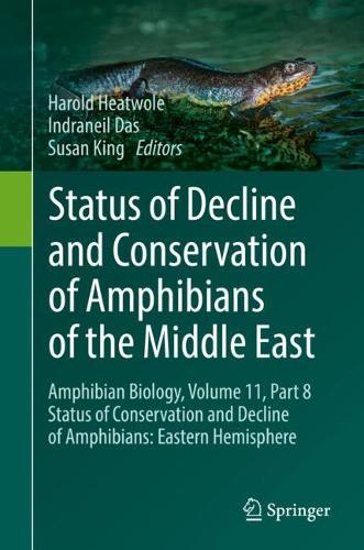 Status of Decline and Conservation of Amphibians of the Middle East: Amphibian Biology, Volume 11, Part 8 Status of Conservation and Decline of Amphibians: Eastern Hemisphere. 2024 ed.