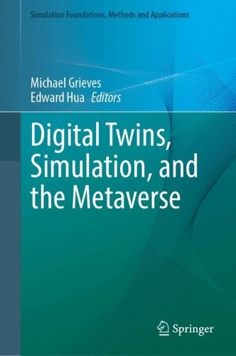 Digital Twins, Simulation, and the Metaverse: Driving Efficiency and Effectiveness in the Physical World through Simulation in the Virtual Worlds. 2024 ed.