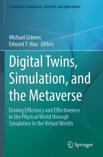 Digital Twins, Simulation, and the Metaverse: Driving Efficiency and Effectiveness in the Physical World through Simulation in the Virtual Worlds.