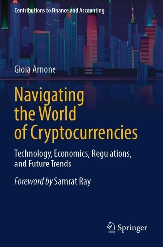 Navigating the World of Cryptocurrencies: Technology, Economics, Regulations, and Future Trends.