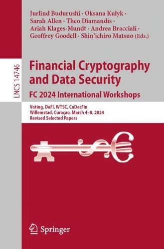 Financial Cryptography and Data Security. FC 2024 International Workshops: Voting, DeFI, WTSC, CoDecFin, Willemstad, Curacao, March 4-8, 2024, Revised Selected Papers. 2024 ed.