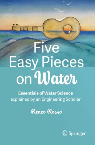 Five Easy Pieces on Water: Essentials of Water Science explained by an Engineering Scholar.