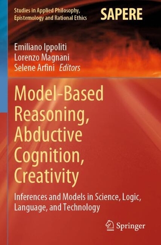 Model-Based Reasoning, Abductive Cognition, Creativity: ?Inferences and Models in Science, Logic, Language, and Technology.