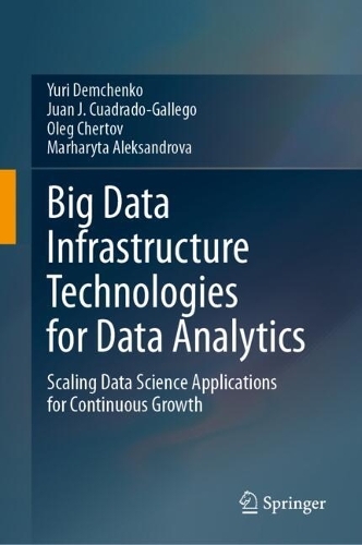 Big Data Infrastructure Technologies for Data Analytics: Scaling Data Science Applications for Continuous Growth. 2024 ed.
