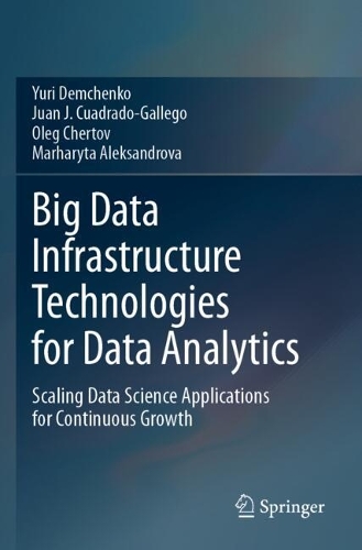 Big Data Infrastructure Technologies for Data Analytics: Scaling Data Science Applications for Continuous Growth.