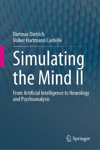 Simulating the Mind II: From Artificial Intelligence to Neurology and Psychoanalysis. 2024 ed.