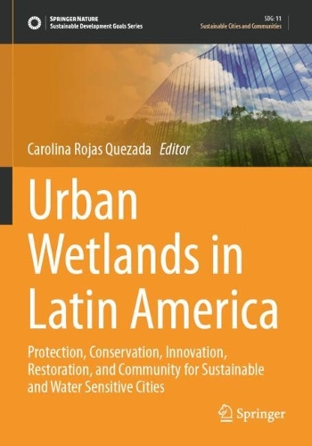 Urban Wetlands in Latin America: Protection, Conservation, Innovation, Restoration, and Community for Sustainable and Water Sensitive Cities.