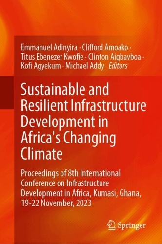 Sustainable and Resilient Infrastructure Development in Africa's Changing Climate: Proceedings of 8th International Conference on Infrastructure Development in Africa, Kumasi, Ghana, 19-22 November, 2023. 2024 ed.