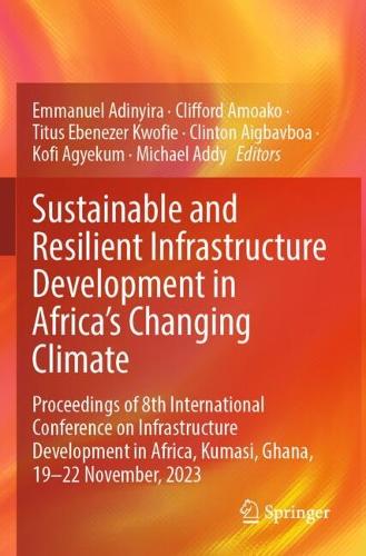 Sustainable and Resilient Infrastructure Development in Africa's Changing Climate: Proceedings of 8th International Conference on Infrastructure Development in Africa, Kumasi, Ghana, 19-22 November, 2023.