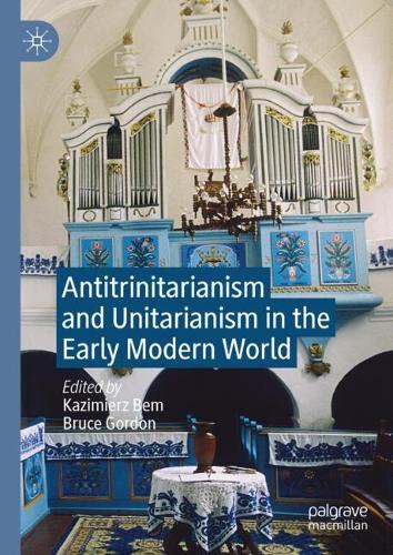 Antitrinitarianism and Unitarianism in the Early Modern World.