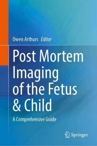 Post Mortem Imaging of the Fetus & Child: A Comprehensive Guide. 2024 ed.