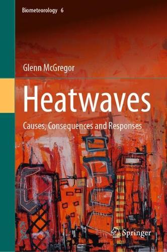 Heatwaves: Causes, Consequences and Responses. 2024 ed.