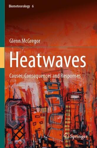 Heatwaves: Causes, Consequences and Responses.