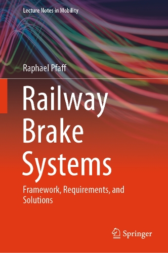 Railway Brake Systems: Framework, Requirements, and Solutions. 2024 ed.