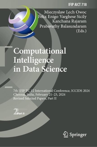 Computational Intelligence in Data Science: 7th IFIP TC 12 International Conference, ICCIDS 2024, Chennai, India, February 21-23, 2024, Revised Selected Papers, Part II. 2024 ed.