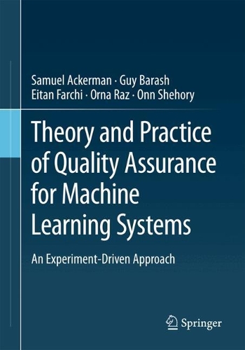 Theory and Practice of Quality Assurance for Machine Learning Systems: An Experiment-Driven Approach. 2024 ed.
