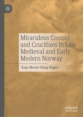 Miraculous Crosses and Crucifixes in Late Medieval and Early Modern Norway.