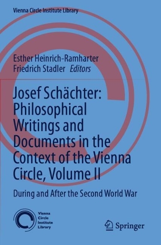 Josef Schaechter: Philosophical Writings and Documents in the Context of the Vienna Circle: Volume II: During and After the Second World War.