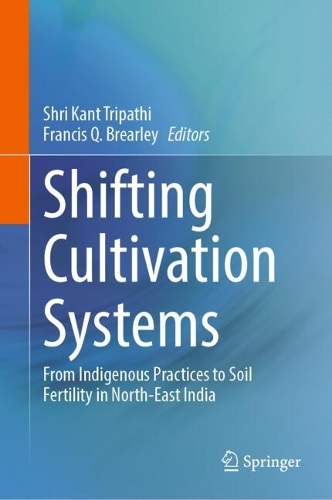 Shifting Cultivation Systems: From Indigenous Practices to Soil Fertility in North-East India. 2024 ed.