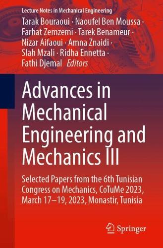 Advances in Mechanical Engineering and Mechanics III: Selected Papers from the 6th Tunisian Congress on Mechanics, CoTuMe 2023, March 17-19, 2023, Monastir, Tunisia. 2024 ed.
