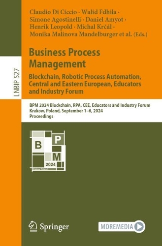 Business Process Management: Blockchain, Robotic Process Automation, Central and Eastern European, Educators and Industry Forum: BPM 2024 Blockchain, RPA, CEE, Educators and Industry Forum, Krakow, Poland, September 1-6, 2024, Proceedings. 2024 ed.