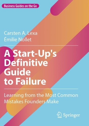 A Start-Up's Definitive Guide to Failure: Learning from the Most Common Mistakes Founders Make.