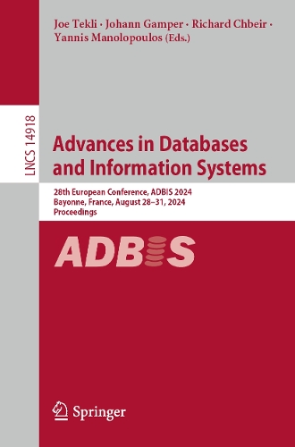 Advances in Databases and Information Systems: 28th European Conference, ADBIS 2024, Bayonne, France, August 28-31, 2024, Proceedings. 2024 ed.