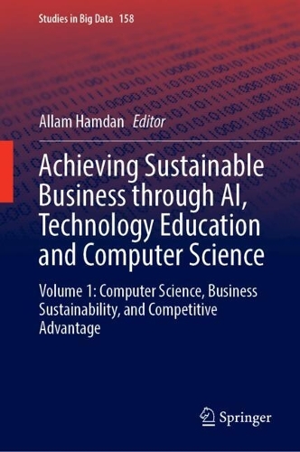 Achieving Sustainable Business through AI, Technology Education and Computer Science: Volume 1: Computer Science, Business Sustainability, and Competitive Advantage. 2024 ed.