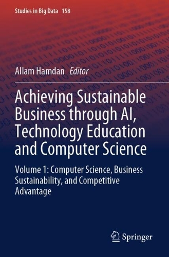 Achieving Sustainable Business through AI, Technology Education and Computer Science: Volume 1: Computer Science, Business Sustainability, and Competitive Advantage.