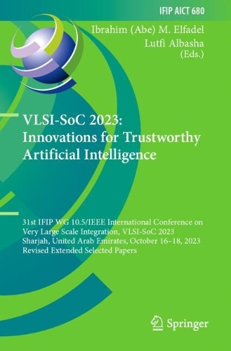 VLSI-SoC 2023: Innovations for Trustworthy Artificial Intelligence: 31st IFIP WG 10.5/IEEE International Conference on Very Large Scale Integration, VLSI-SoC 2023, Sharjah, United Arab Emirates, October 16-18, 2023, Revised Extended Selected Papers.