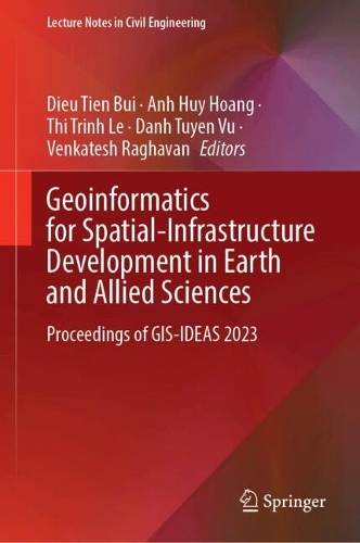 Geoinformatics for Spatial-Infrastructure Development in Earth and Allied Sciences: Proceedings of GIS-IDEAS 2023. 2024 ed.