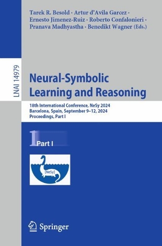 Neural-Symbolic Learning and Reasoning: 18th International Conference, NeSy 2024, Barcelona, Spain, September 9-12, 2024, Proceedings, Part I. 2024 ed.